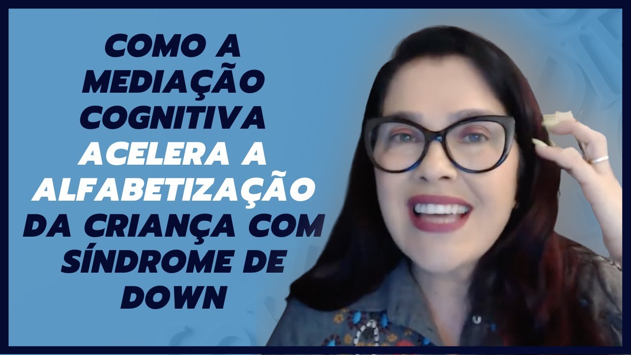 COMO A MEDIAÇÃO COGNITIVA ACELERA A ALFABETIZAÇÃO DA CRIANÇA COM SÍNDROME DE DOWN