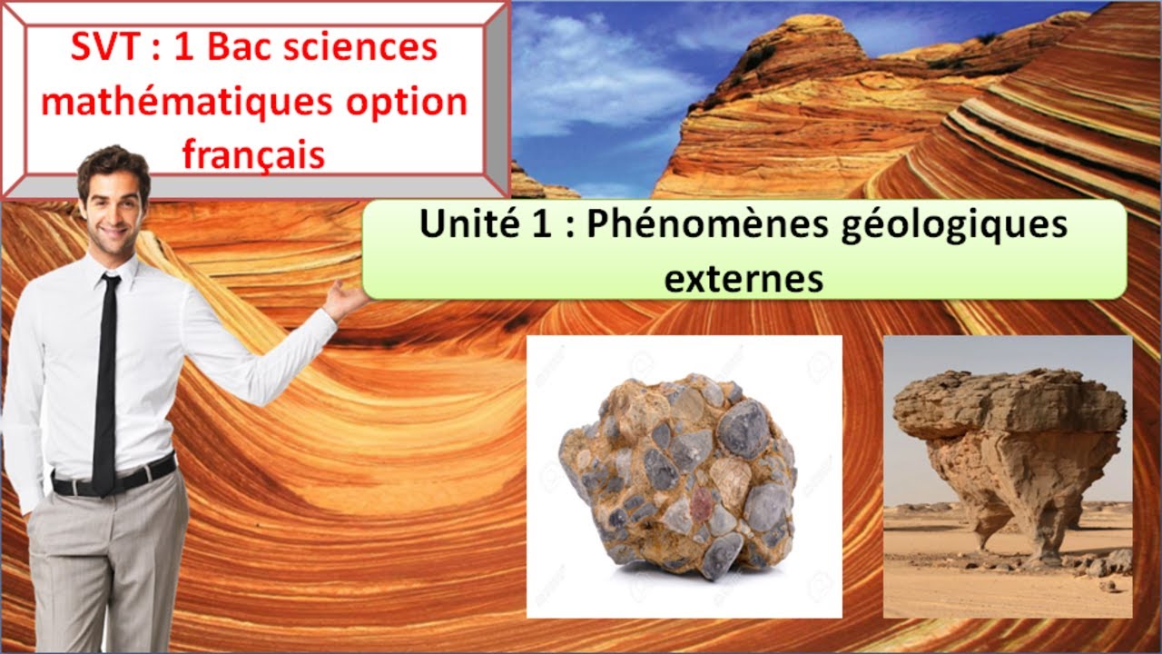Unit&eacute; 1 : Ph&eacute;nom&egrave;nes g&eacute;ologiques externes : SVT 1BAC sciences math&eacute;matiques option fran&ccedil;ais