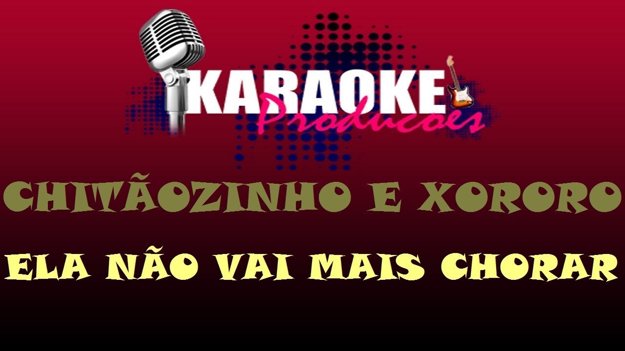 CHITÃOZINHO E XORORO - ELA NÃO VAI MAIS CHORAR ( KARAOKE )