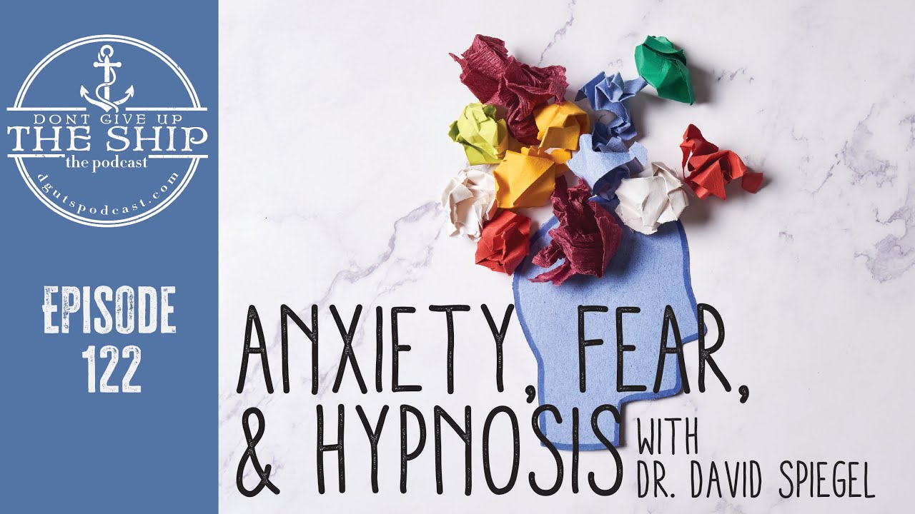 How to Conquer Anxiety Through Hypnosis (with Dr. David Spiegel) | Don't Give Up The Ship Podcast