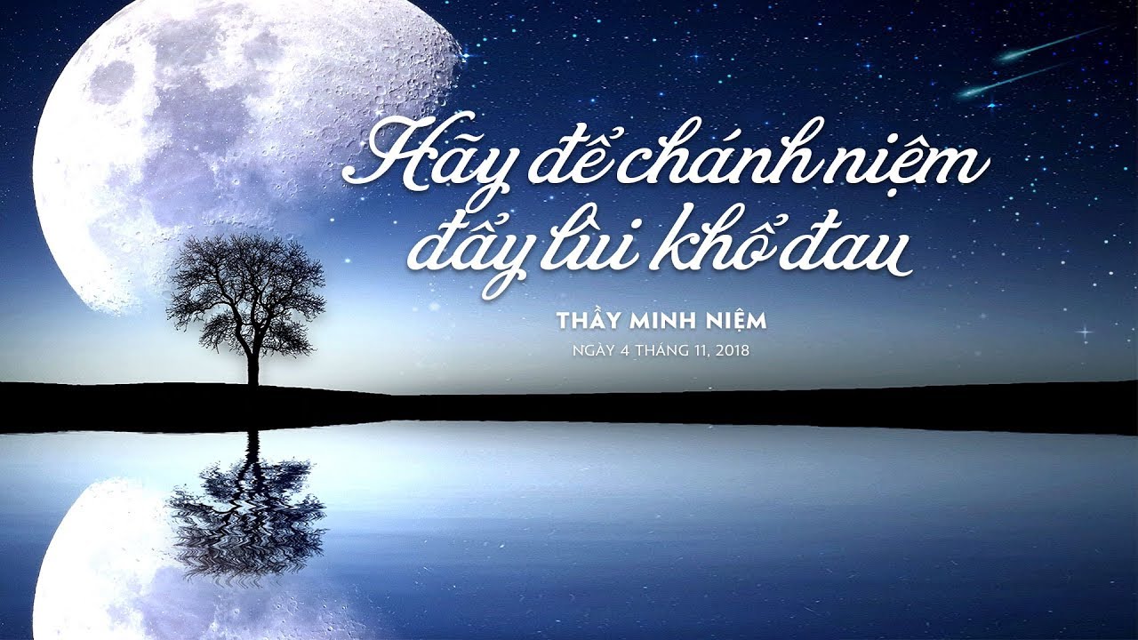 Thầy Minh Niệm | Hãy để chánh niệm đẩy lùi khổ đau | 04.11.2018