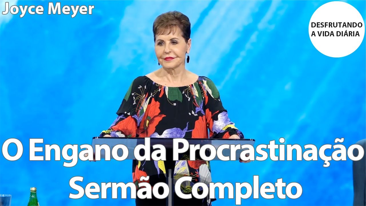 O Engano da Procrastinação Sermão Completo | Joyce Meyer