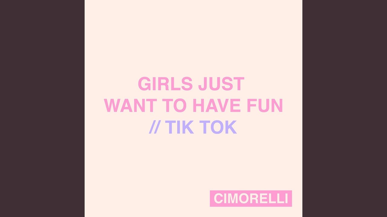 Girls Just Want to Have Fun / Tik Tok