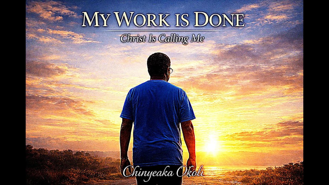 MY WORK IS DONE Christ Is Calling Me - Chinyeaka Okoli