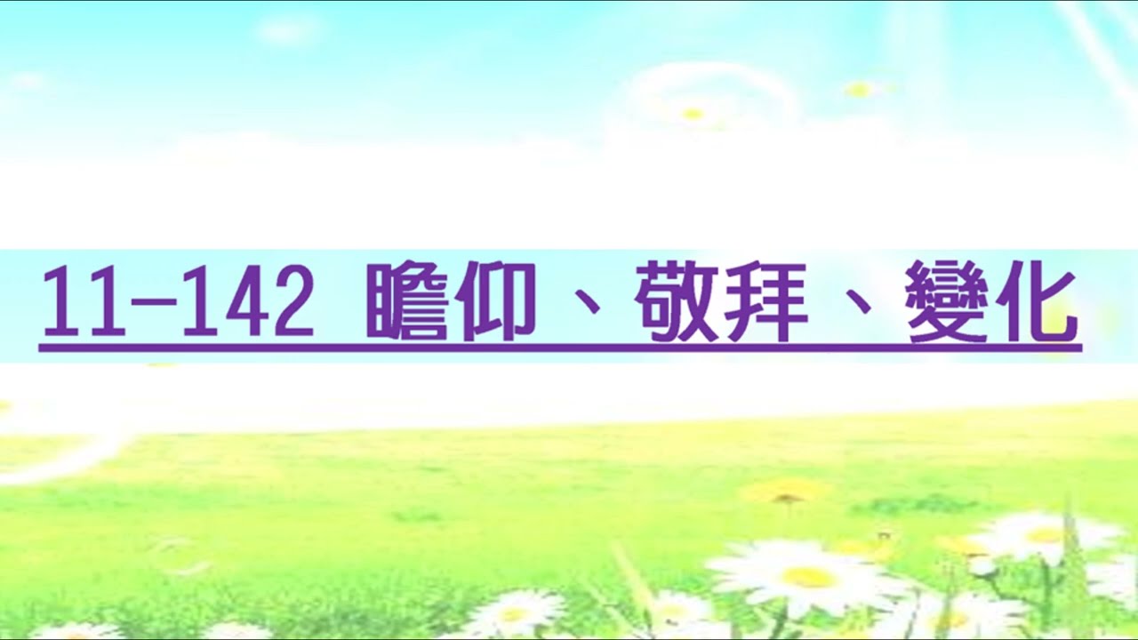 11-142 瞻仰、敬拜、變化 (2,3節)