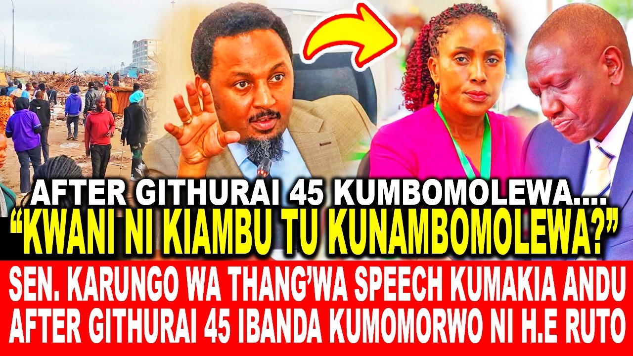 SEN. KARUNGO WA THANG’WA SPEECH KUMAKIA ANDU AFTER GITHURAI 45 IBANDA KUMOMORWO NI H.E RUTO