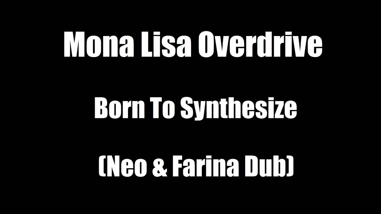 Mona Lisa Overdrive - Born To Synthesize (Neo & Farina Dub)