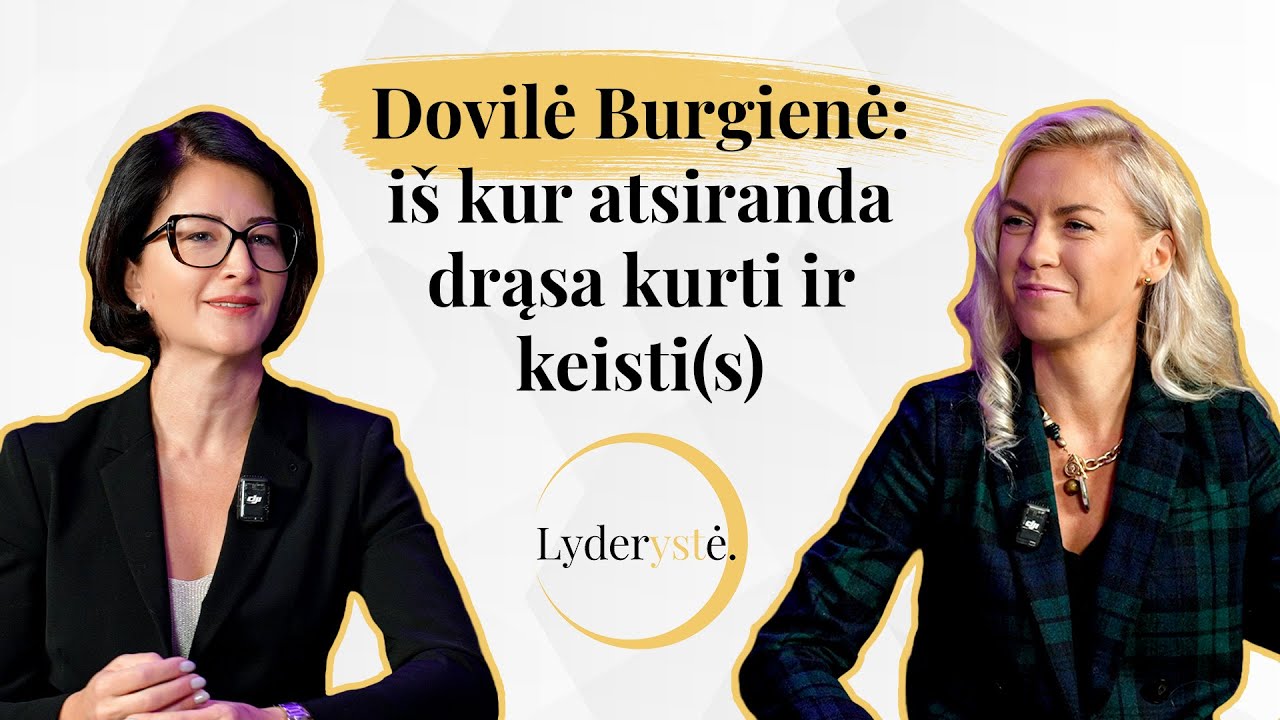 DOVILĖ BURGIENĖ: Iš kur atsiranda drąsa kurti ir keisti(s)? | Lyderystė | Ep. 1