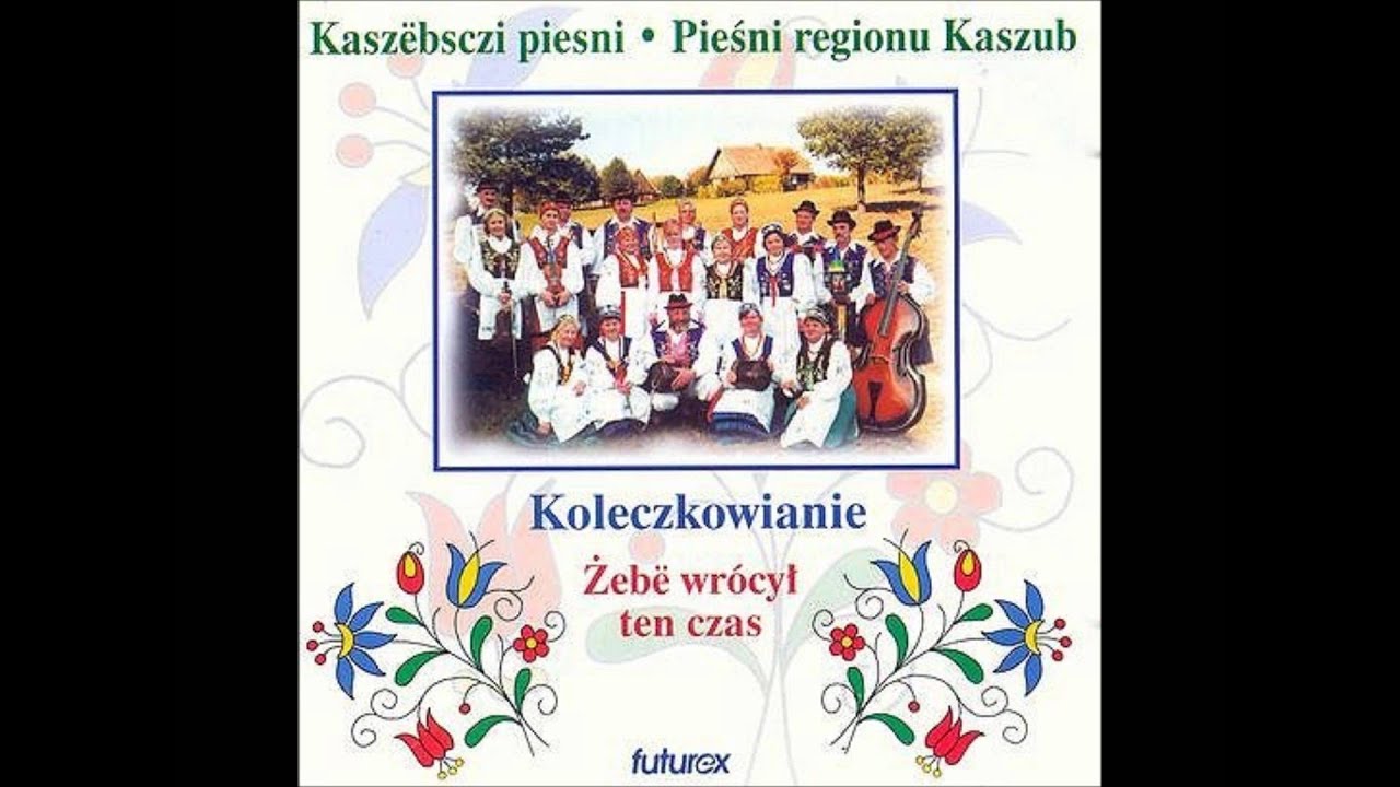 Ziemio rodno   Koleczkowianie   Żeby wrócił ten czas   Kaszuby
