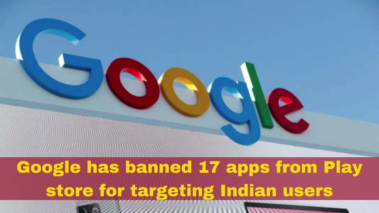 Google has banned 17 apps from Play store for targeting Indian users