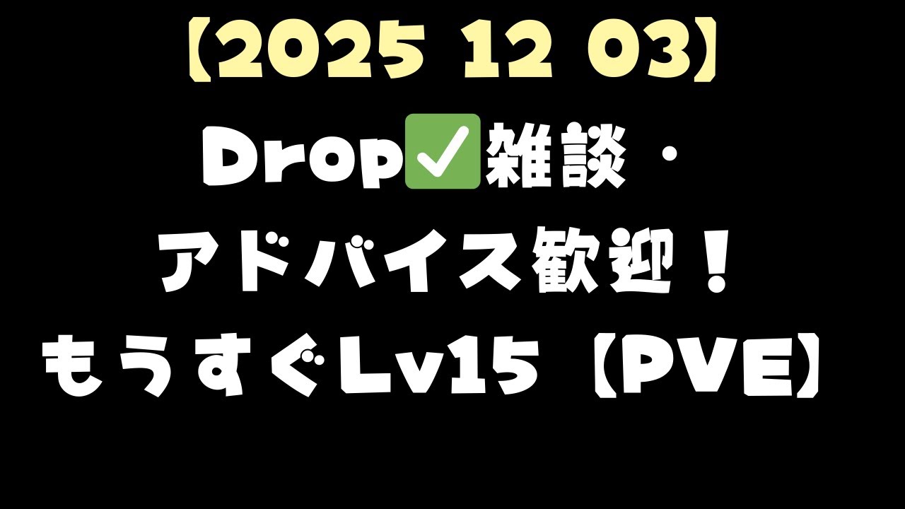 【2025 12 03】Drop✅雑談・アドバイス歓迎！もうすぐLv15【PVE】
