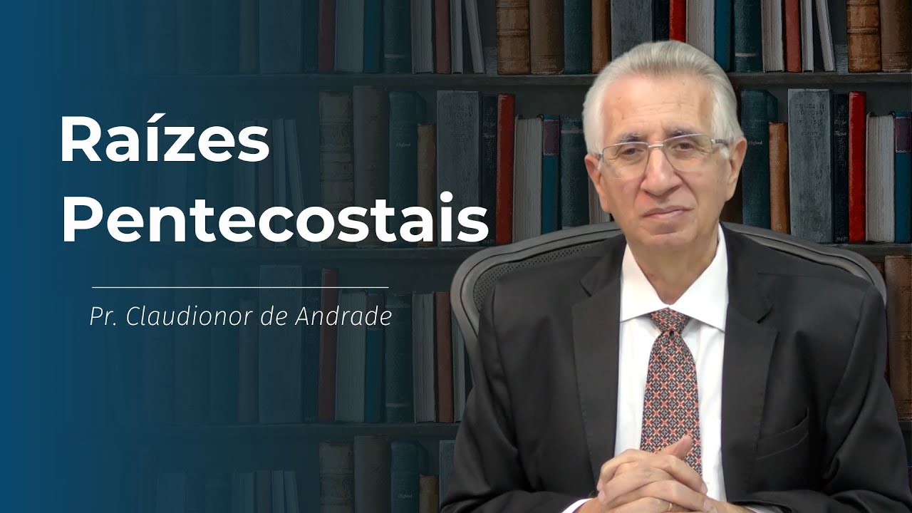 RAÍZES PENTECOSTAIS - EDIÇÃO ESPECIAL I PR. CLAUDIONOR DE ANDRADE