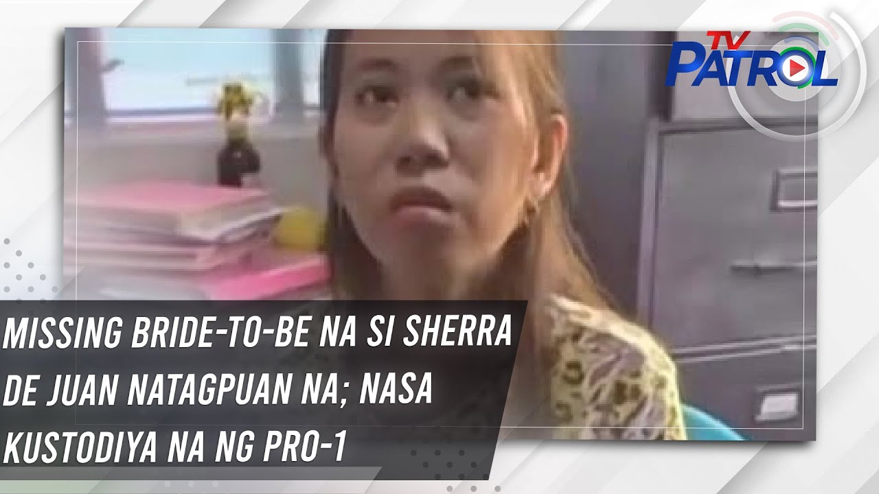 Missing bride-to-be na si Sherra de Juan natagpuan na; nasa kustodiya na ng PRO-1 | TV Patrol