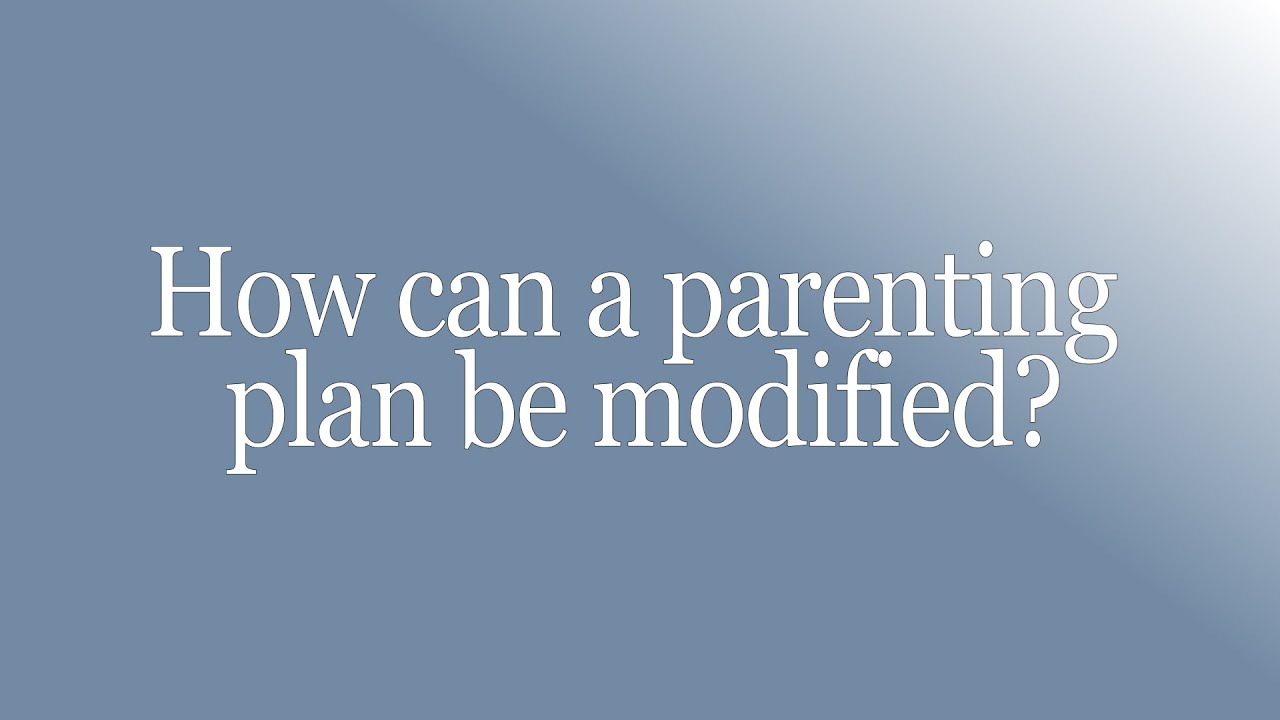 How Can A Parenting Plan Be Modified?