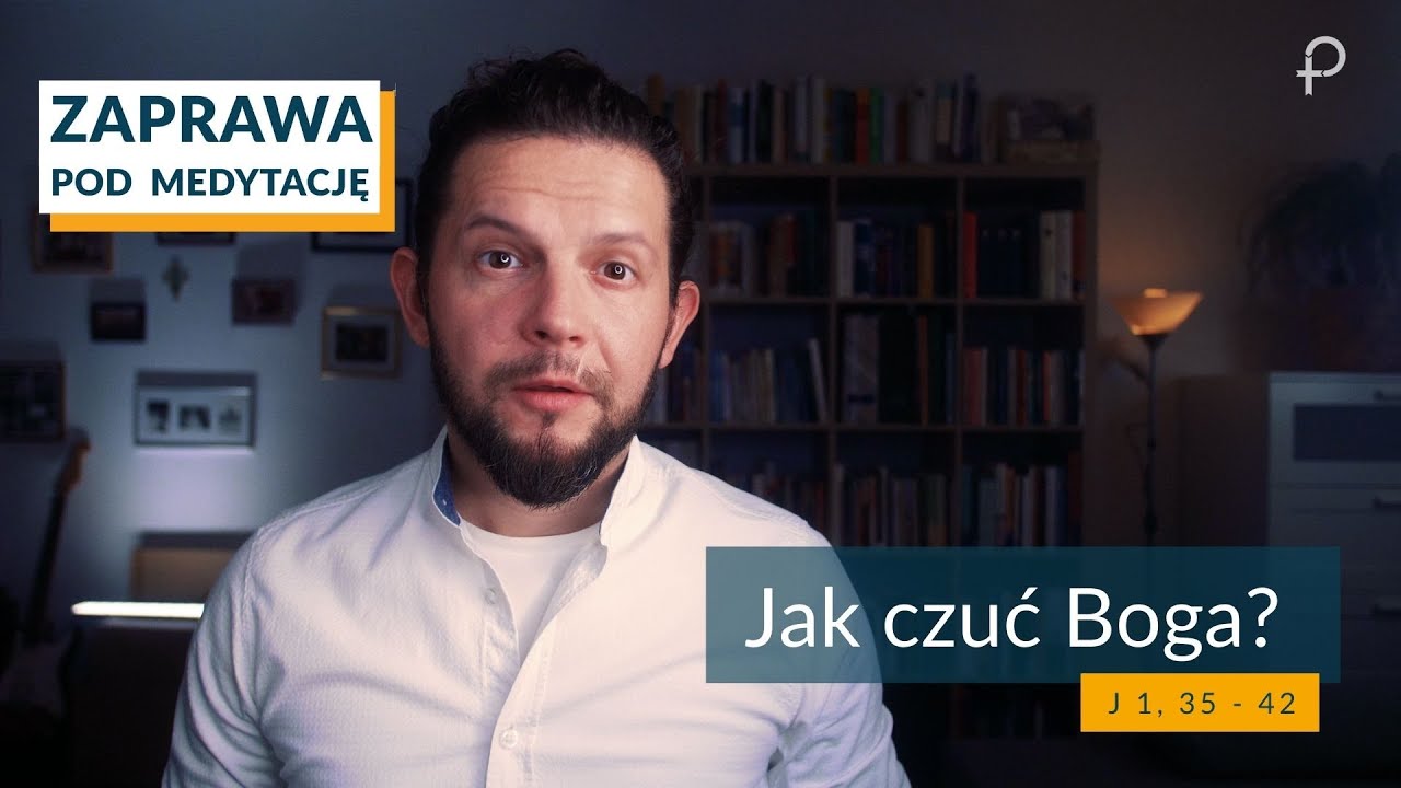ZAPRAWA [J 1, 35 - 42] Jak czuć Boga?