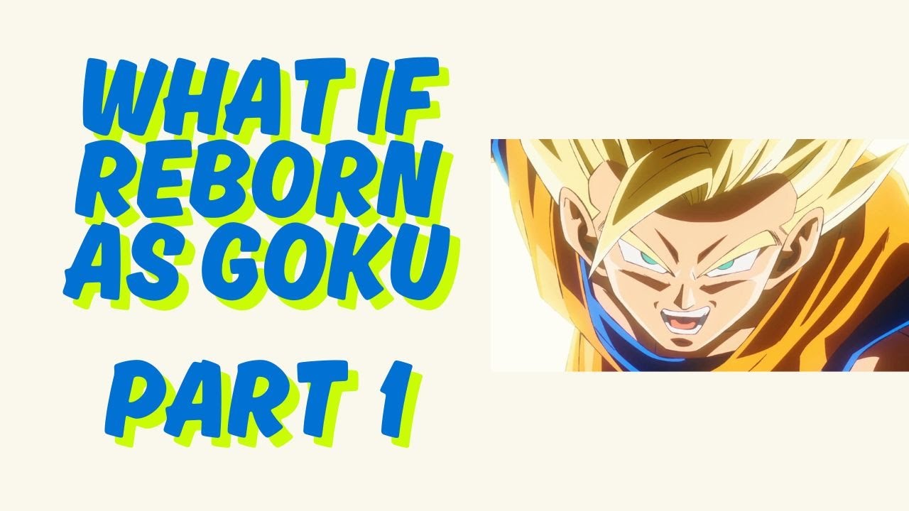 What If Reborn As Goku Part 1