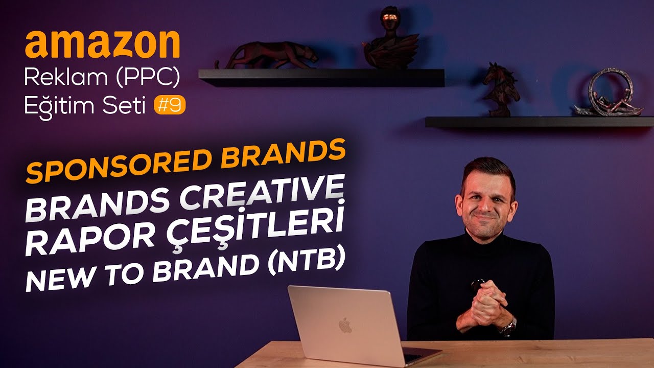 Amazon Reklam (PPC) Eğitimi #9: Brand’s Creative ve Raporlamada Ustalaşın!