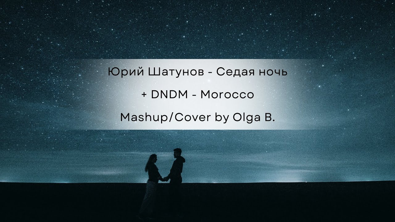 Седая Ночь (Шатунов) + Morocco (DNDM) ~ Mashup/Cover by Olga B.