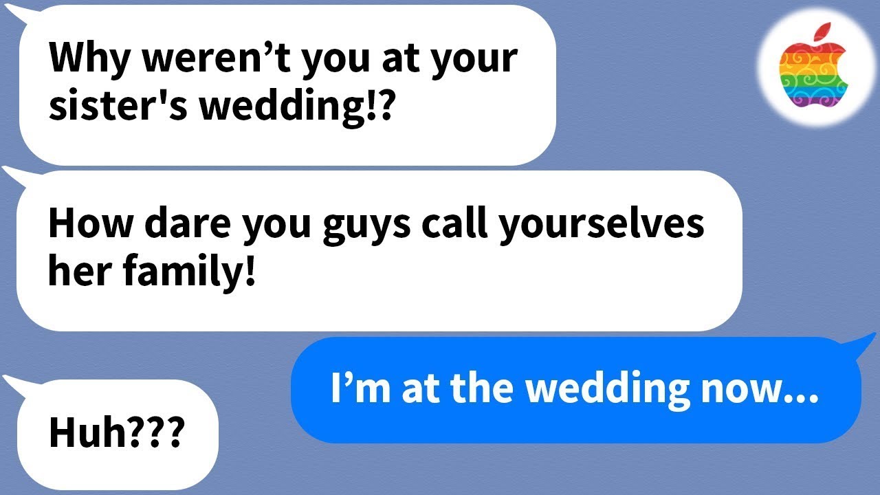 【Apple】 I get a text from my sister's fiancé saying my family and I never showed to their wedding...