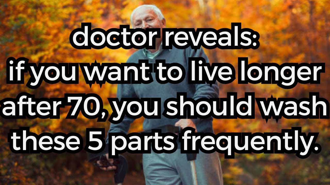 Doctor Warns: Who Wish To Live Longer, 5 Areas Need To Be Washed Regularly