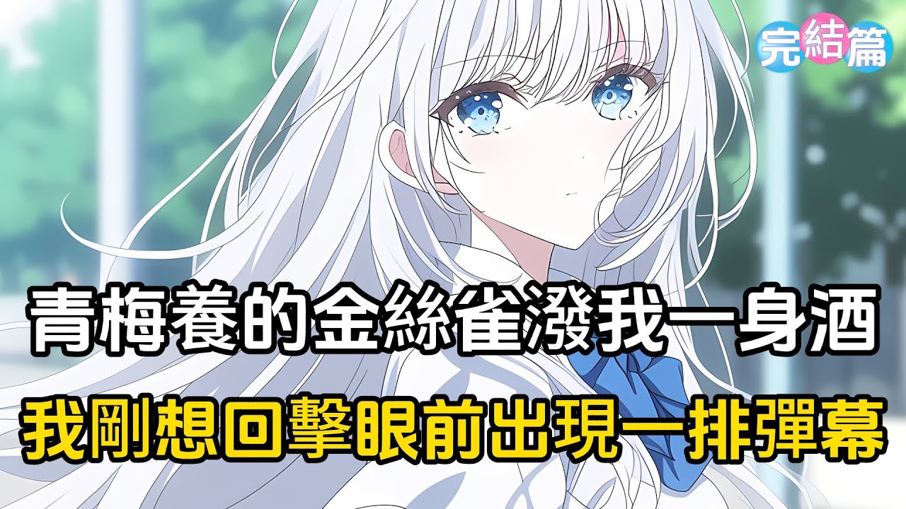 【完结文】宴會上，青梅未婚妻養的金絲雀潑了我一身酒，我脾氣不好剛想回擊，就發現眼前出現一排彈幕#戀愛 #二次元 #漫畫