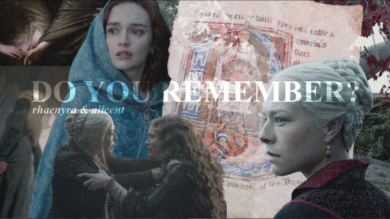 DO YOU REMEMBER? - rhaenyra & alicent