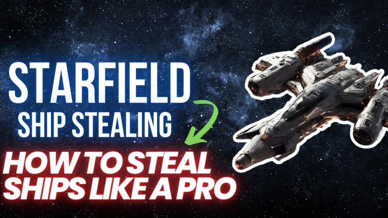 Starfield Ship Stealing: How to Steal Ships Like a Pro