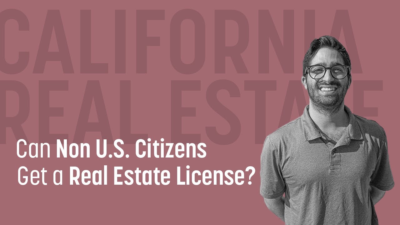 Can Non U.S. Citizens to Get a Real Estate License in California?