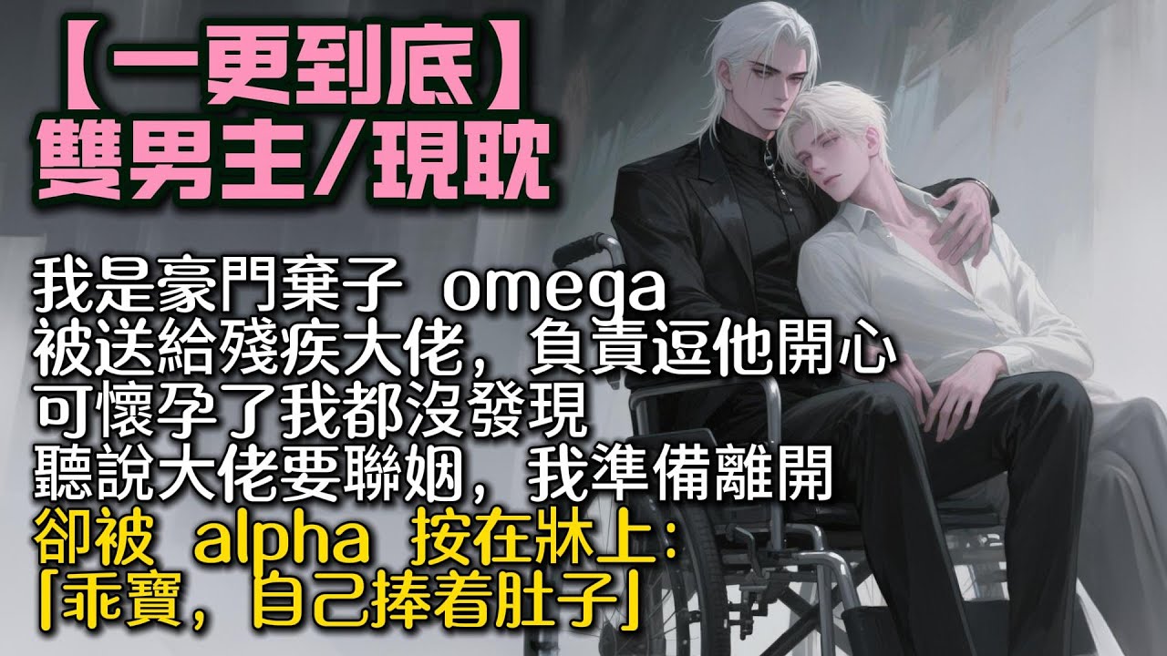 【完結雙男主】我是豪門棄子 omega，被送給殘疾大佬，負責逗他開⼼，可懷孕了我都沒發現。聽說⼤佬要聯姻，我準備離開卻被 alpha 按在牀上：「乖寶，自己捧着肚子。」#bl #双男主  #小說