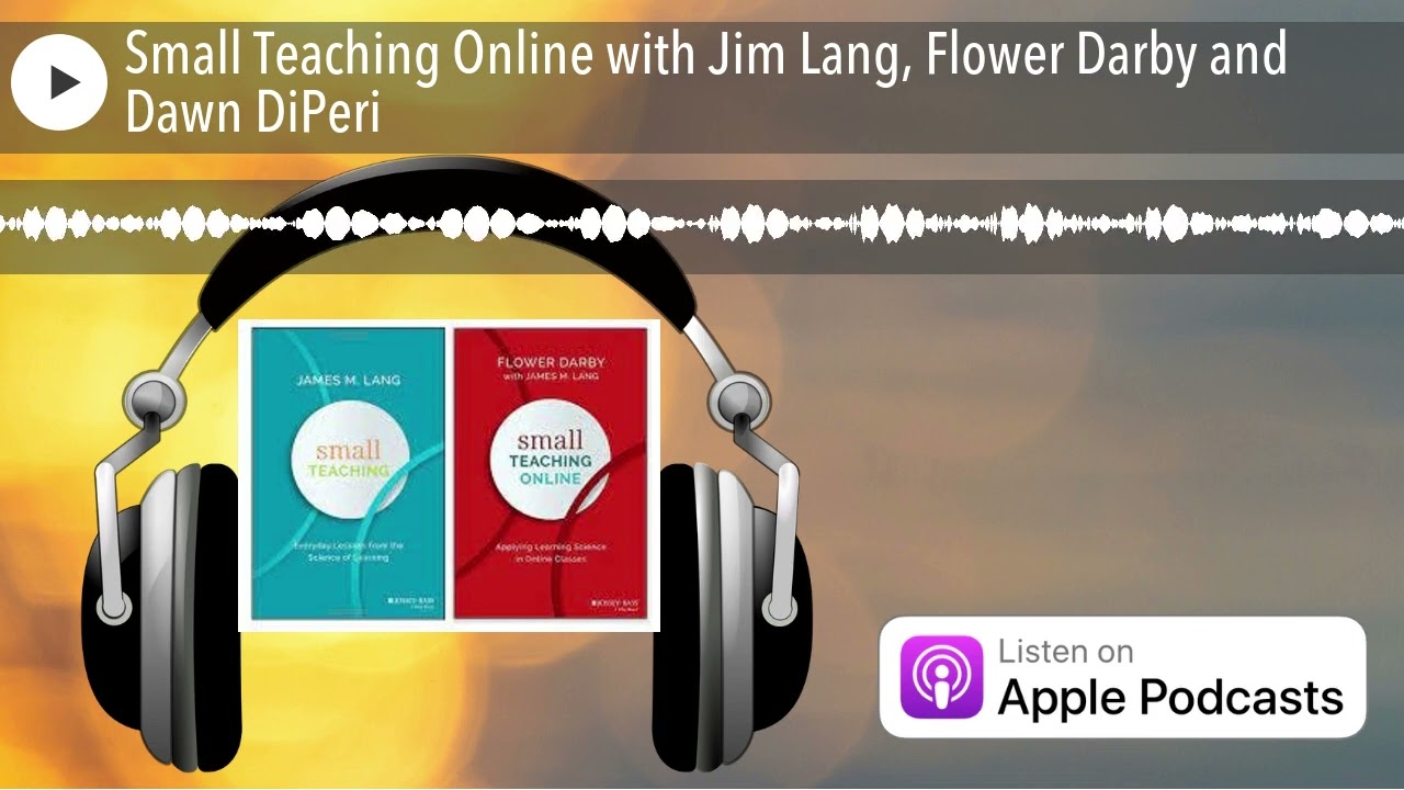 Small Teaching Online with Jim Lang, Flower Darby and Dawn DiPeri