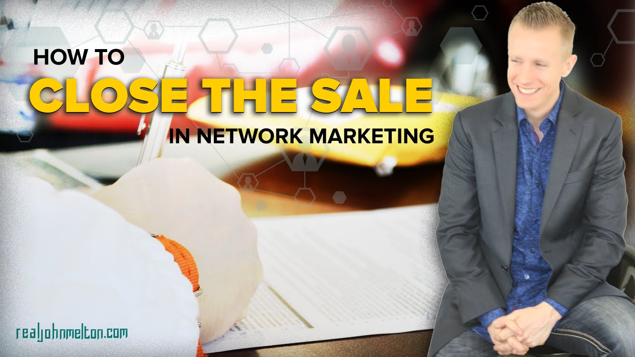 How to Close the Sale in Network Marketing - RealJohnMelton.com