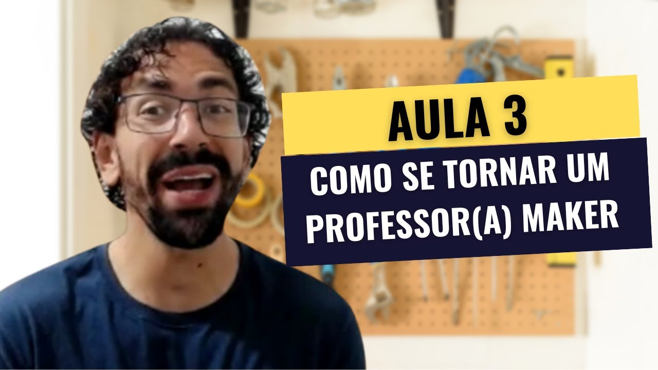 Aula 3 - Ensino Maker sem mistério