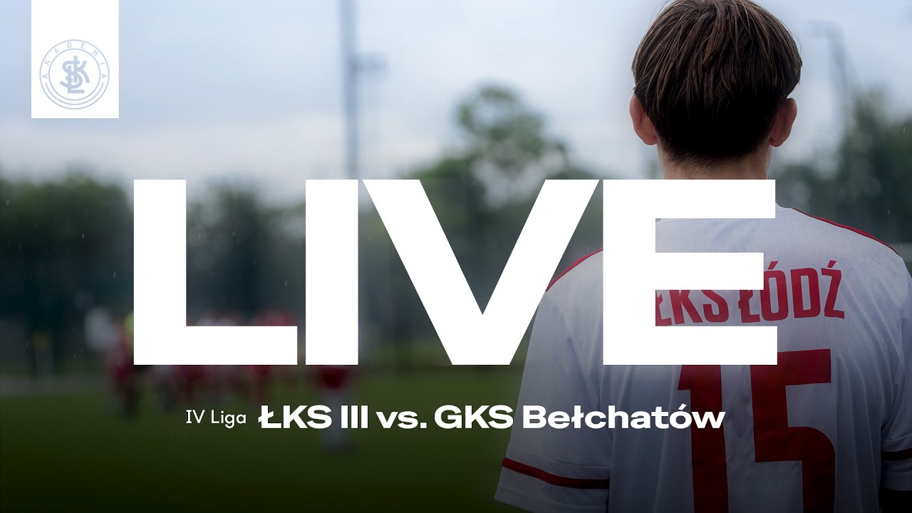 📹  LIVE: ŁKS III Ł&oacute;dź - PGE GiEK GKS Bełchat&oacute;w (IV Liga)