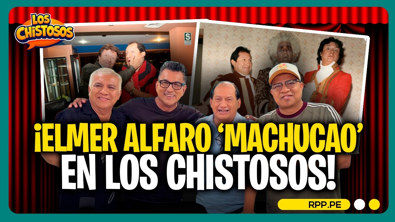Elmer Alfaro ‘Machucao’ revive sus mejores momentos como comediante #LOSCHISTOSOS