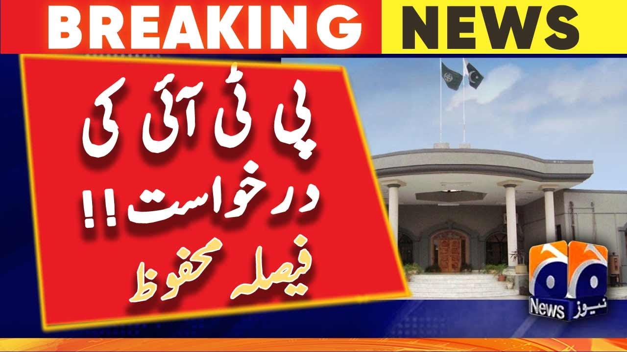 PTI plea, judgment reserved!! - Islamabad high court | Geo News