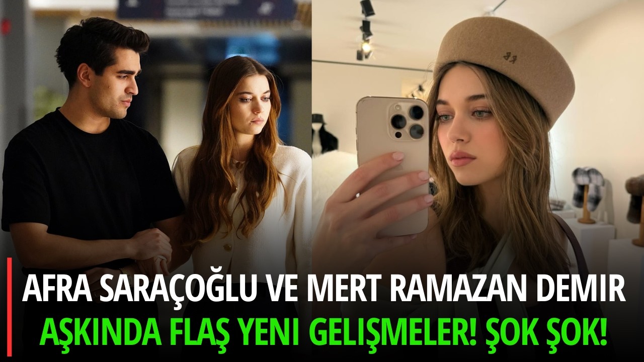 Afra Sara&ccedil;oğlu ve Mert Ramazan Aşkında Yeni HABERLER! Flaş gelişmeler!