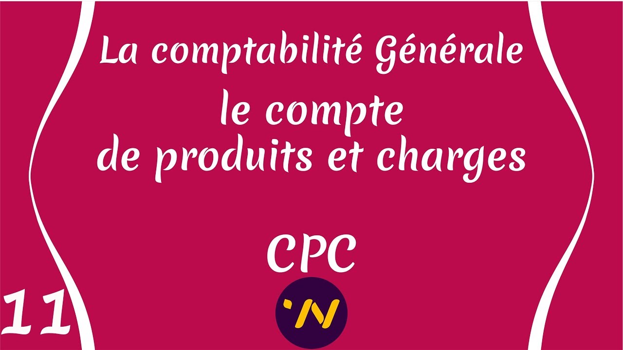 11_ le Compte de Produits et Charges (CPC) : Comptabilité générale