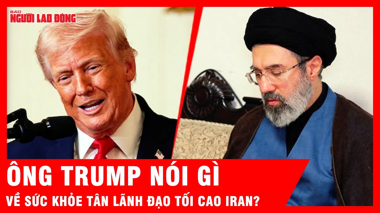 Tổng thống Trump đưa ra đánh giá đầu tiên về sức khỏe tân Lãnh tụ Tối cao Iran | Tin tức