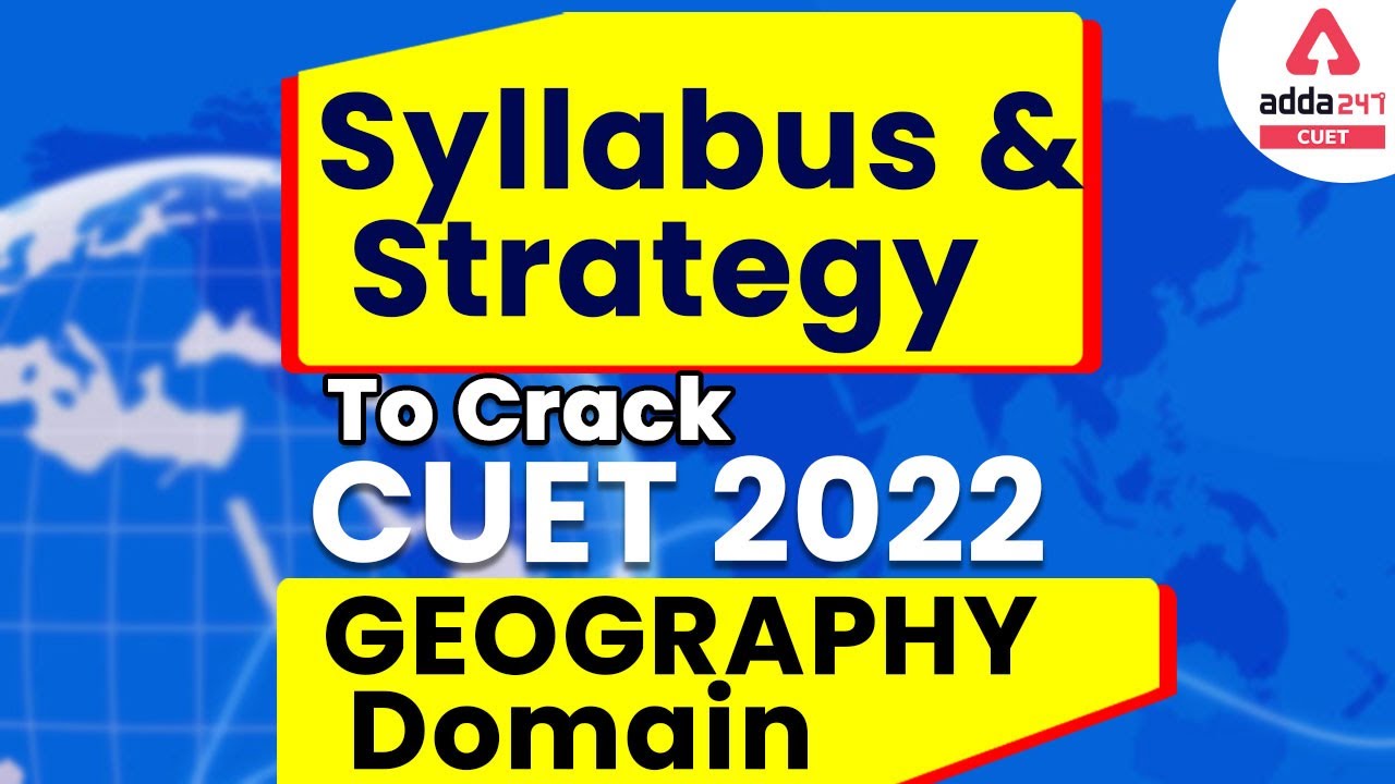 CUET 2022 Geography Syllabus & Strategy | Domain Subject | CUET 2022 Strategy