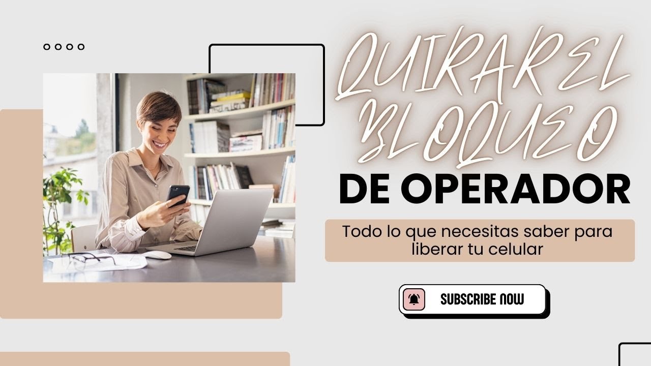 Quitar el bloqueo de operador Todo lo que necesitas saber para liberar tu celular