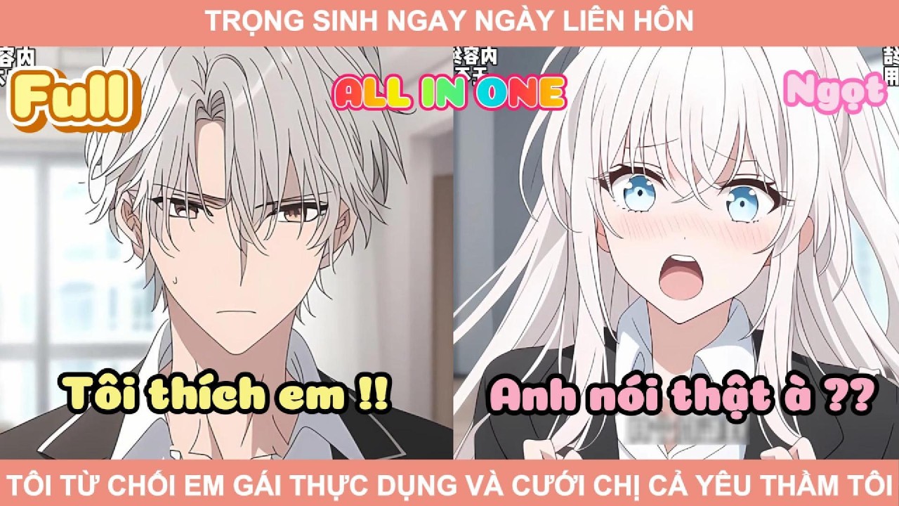 ALL IN ONE | TRỌNG SINH NGAY NGÀY LIÊN HÔN TÔI TỪ CHỐI EM GÁI THỰC DỤNG VÀ CƯỚI CHỊ CẢ YÊU THẦM MÌNH