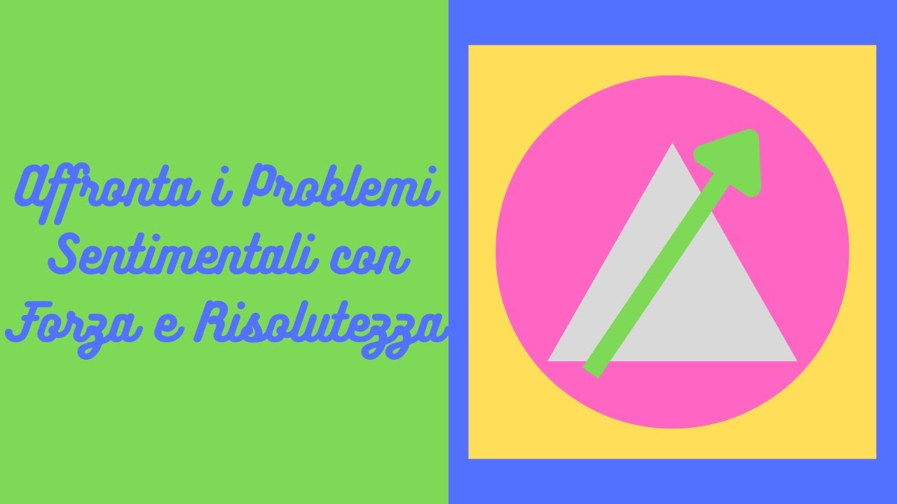 Affronta i Problemi Sentimentali con Forza e Risolutezza