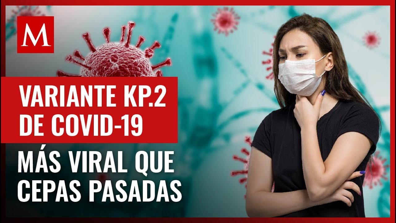 Las nuevas variantes KP.2 y KP.3 de covid-19 ya registran casos en el país; estos son los síntomas