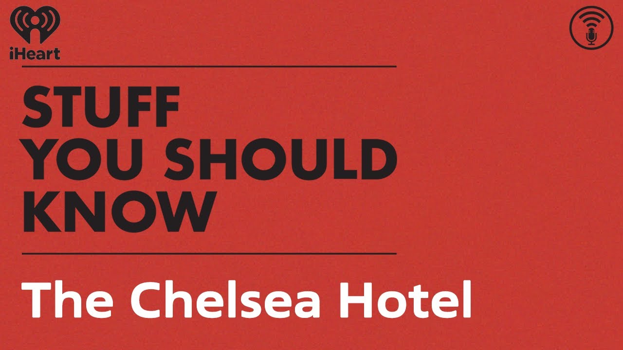 The Chelsea Hotel | STUFF YOU SHOULD KNOW