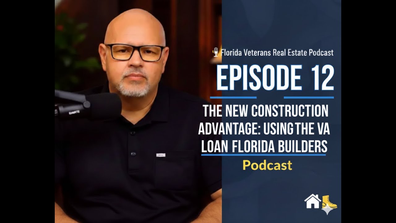 Episode 12   The New Construction Advantage  Using the VA Loan with Florida Builders