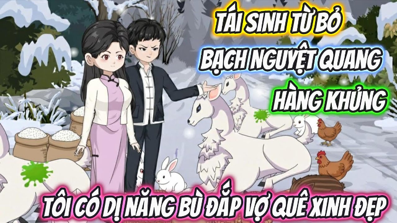 Tái Sinh Từ Bỏ Bạch Nguyệt Quang Hàng Khủng, Tôi Có Dị Năng Bù Đắp Vợ Quê Xinh Đẹp Full Bộ