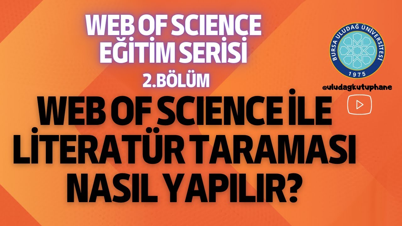 Web of Science Eğitim Serisi 2. Bölüm (Web of Science ile Literatür Taraması Nasıl Yapılır?)