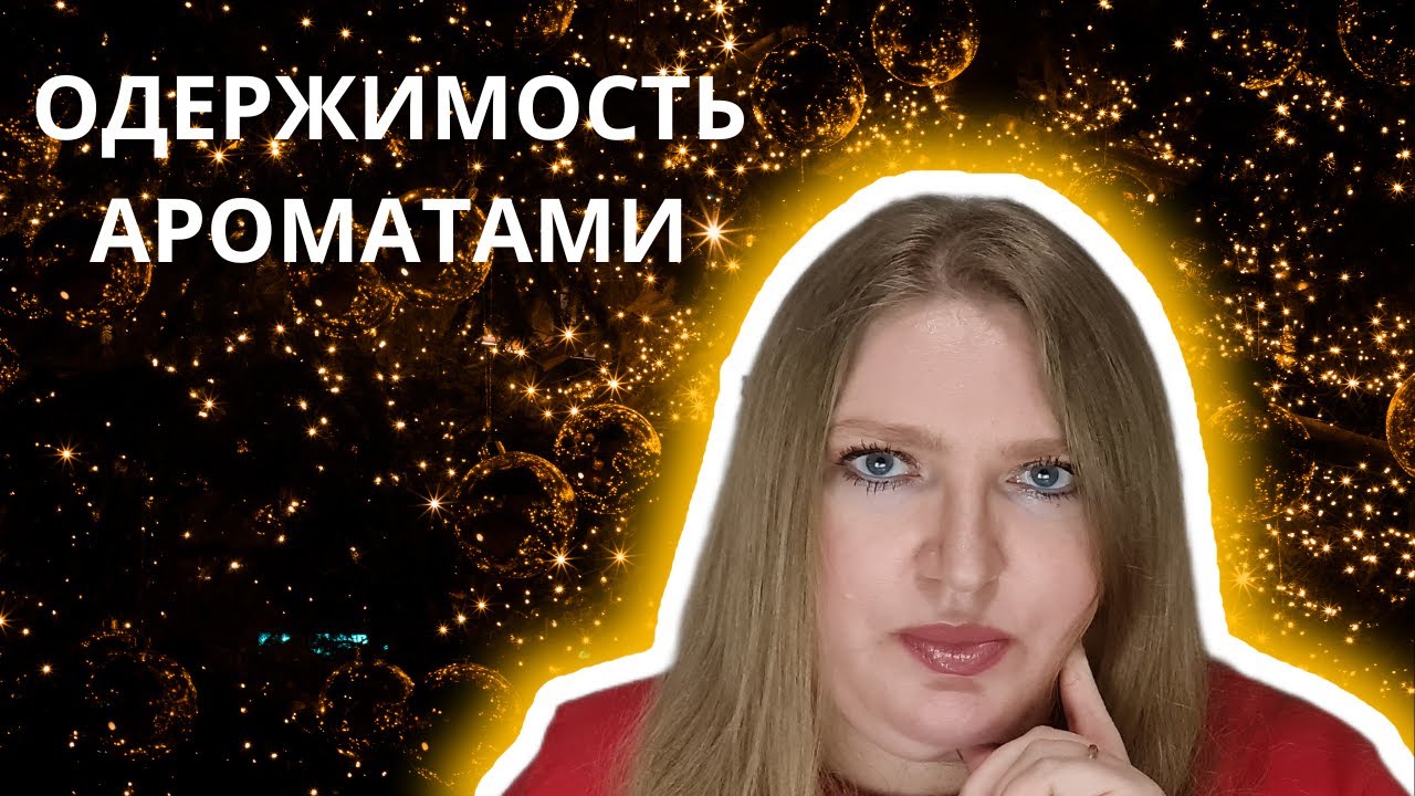 ПОГОВОРИМ ОБ ОДЕРЖИМОСТИ АРОМАТАМИ?