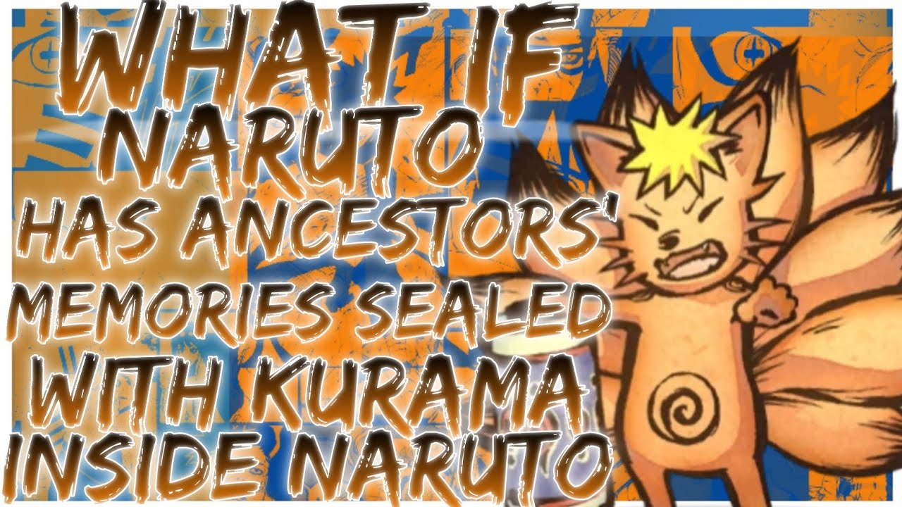what if naruto has ancestors' memories sealed with kurama inside naruto