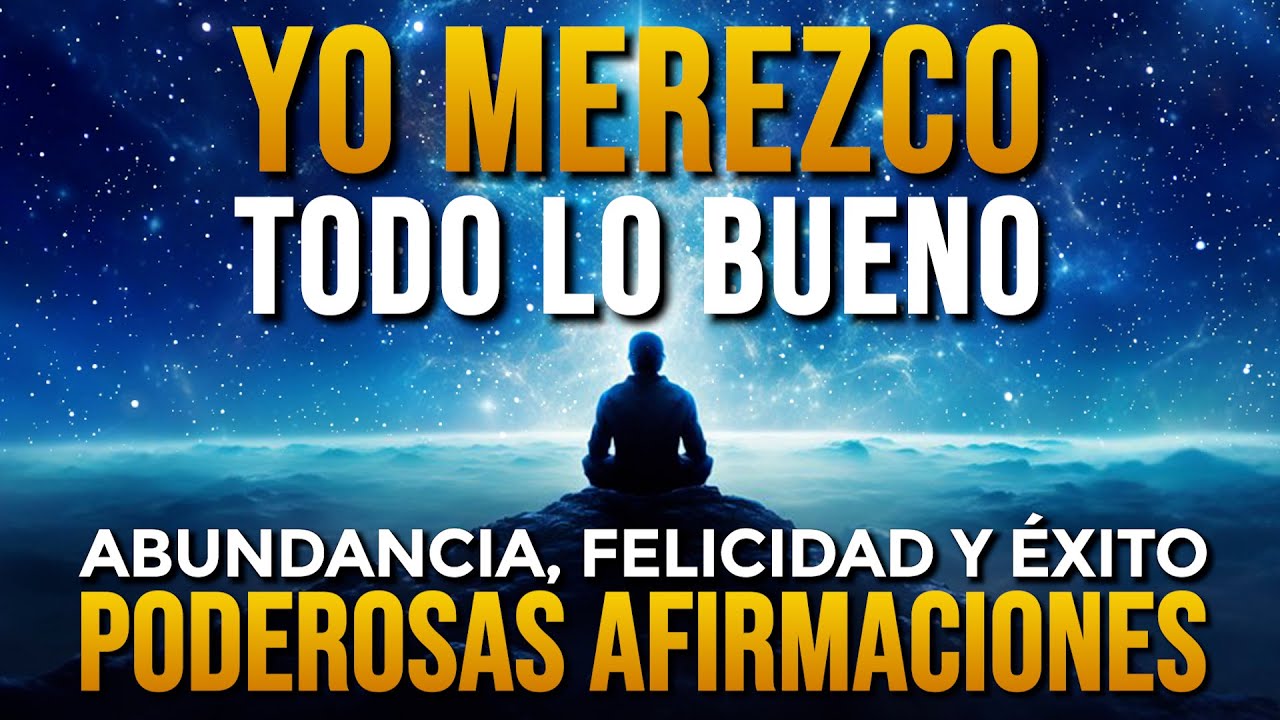 🌟 YO MEREZCO TODO LO BUENO | Atraer Abundancia, Felicidad y Éxito | Afirmaciones Positivas 🌟